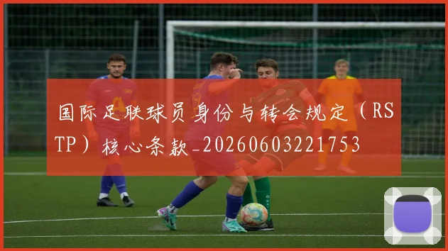 国际足联球员身份与转会规定（RSTP）核心条款_20260603221753