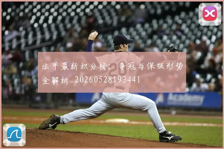 法甲最新积分榜:争冠与保级形势全解析_20260528193441