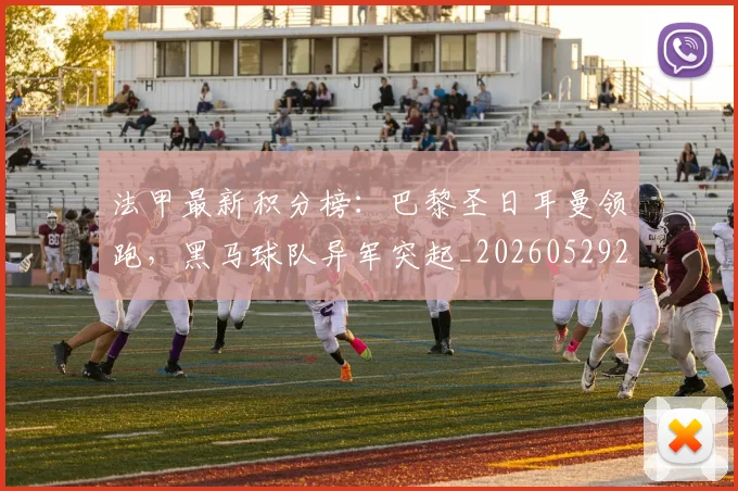 法甲最新积分榜：巴黎圣日耳曼领跑，黑马球队异军突起_20260529200338