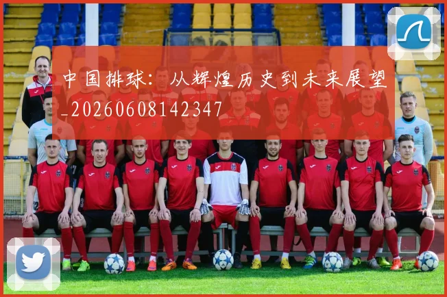 中国排球：从辉煌历史到未来展望_20260608142347